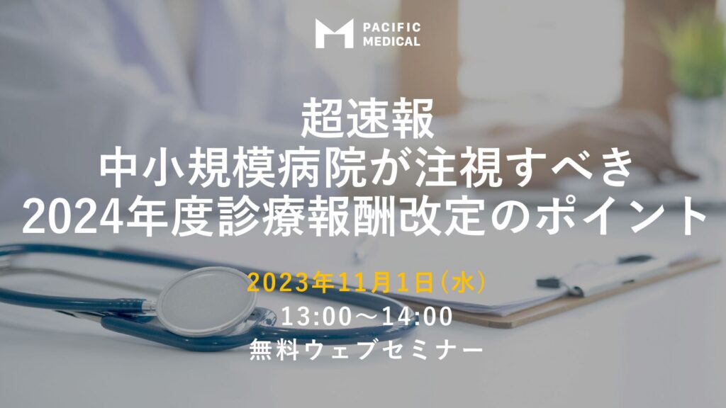 2023年11月1日無料オンラインセミナー「超速報 中小規模病院が注視すべき2024年度診療報酬改定のポイント」