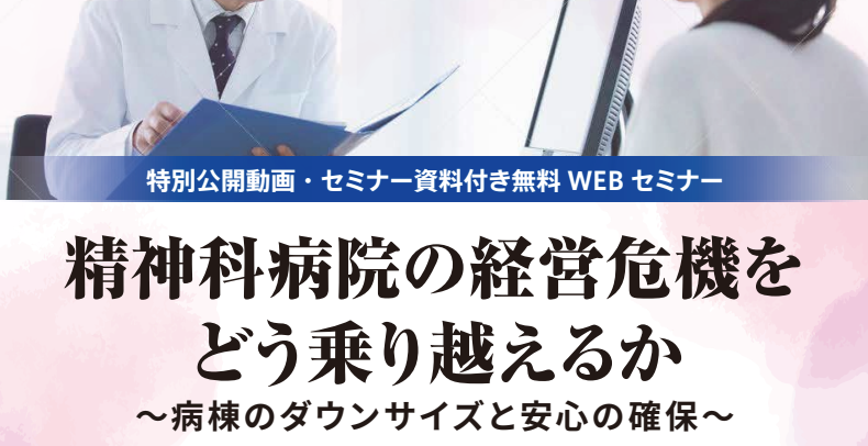 [終了]【ご好評につき再配信決定】</br>2025年02月13日開催 無料WEBセミナー</br>「精神科病院の経営危機をどう乗り越えるかー病棟のダウンサイズと安心の確保ー」