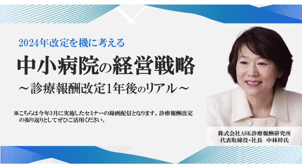 [無料研修資料・動画申込フォーム]</br>「診療報酬改定1年後のリアル~2024年改定を機に考える中小病院の経営戦略~」
