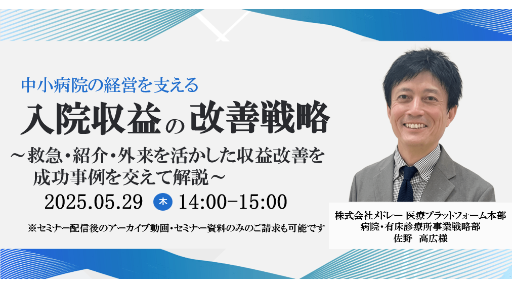 [終了]2025年05月29日開催無料WEBセミナー</br> 「入院収益の改善戦略～救急・紹介・外来を活かした収益改善を成功事例を交えて解説～」