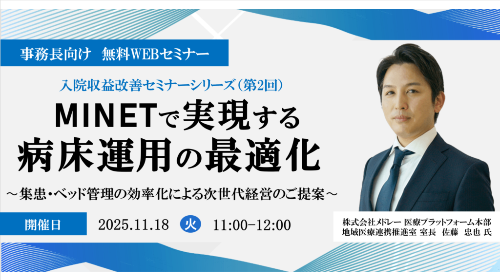 2025年11月18日開催 無料WEBセミナー</br>入院収益改善セミナーシリーズ　第2回 </br> 『MINETで実現する病床運用の最適化』</br>〜集患・ベッド管理の効率化による次世代経営のご提案〜