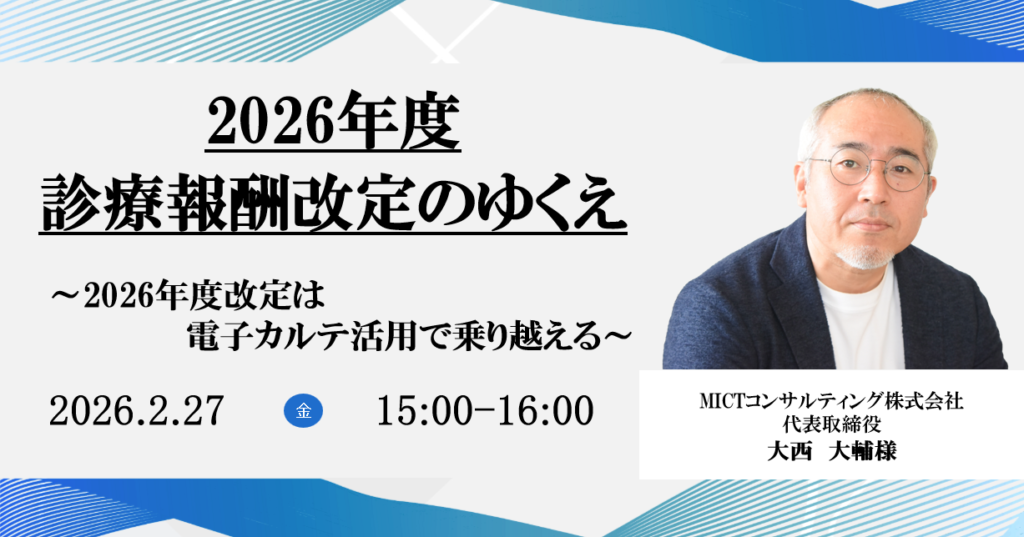 2026年2月27日開催 無料WEBセミナー</br>2026年度診療報酬改定のゆくえ</br>～2026年度改定は電子カルテ活用で乗り越える～